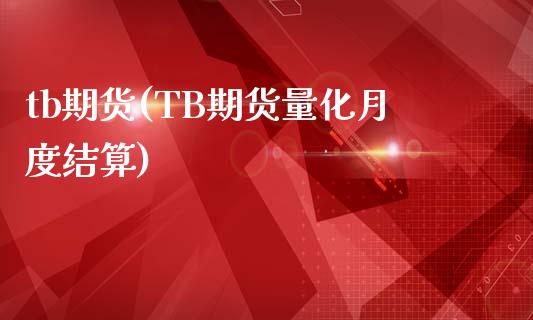 tb期货(TB期货量化月度结算)_https://www.yuzhengshanghai.com_期货分析_第1张