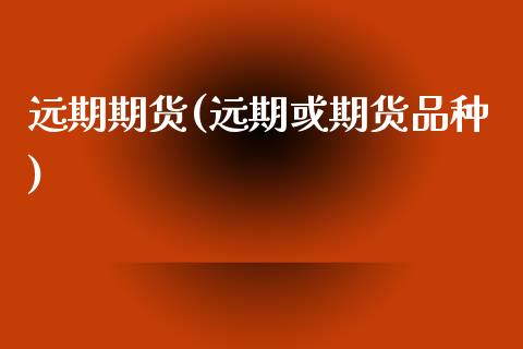 远期期货(远期或期货品种)_https://www.yuzhengshanghai.com_期货直播间_第1张