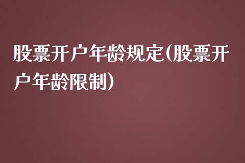 股票开户年龄规定(股票开户年龄限制)_https://www.yuzhengshanghai.com_期货百科_第1张